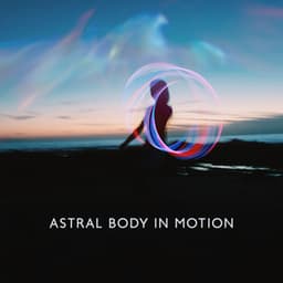 Astral Body in Motion - Chakra Balancing Meditation