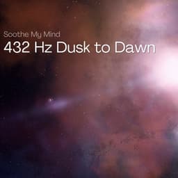 432 Hz Dusk to Dawn: Cycle of Serenity - Soothe My Mind