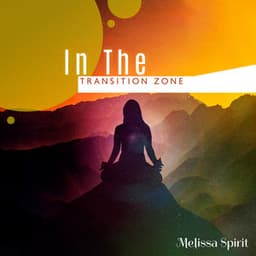 In The Transition Zone: Soft Sounds for Healing Meditation, Peaceful Melodies for Stress Relief & No Depression, Time for Your Whole Body - Melissa Spirit