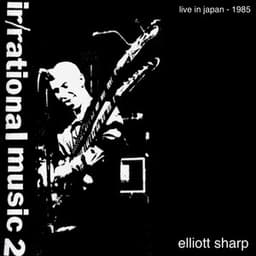 IrRational Music 2: Live in Japan 1985 - Elliott Sharp