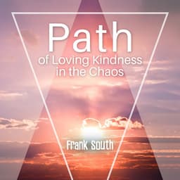 Path of Loving Kindness in the Chaos - Frank South