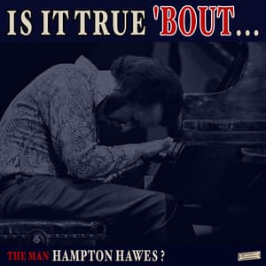 Is it True 'Bout the Man Hampton Hawes? - Hampton Hawes