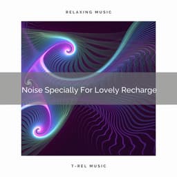 Noise Specially For Lovely Recharge - White Noise Sleep Therapy