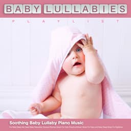 Baby Lullabies Playlist: Soothing Baby Lullaby Piano Music For Baby Sleep Aid, Deep Sleep Relaxation, Nursery Rhymes, Music For Kids, Preschool Music, Music For Naps and Baby Sleep Music For Nightime - Baby Lullaby