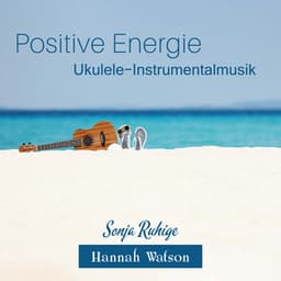 Positive Energie: Ukulele-Instrumentalmusik, Hawaiianische Gitarren- und Flötenklänge, Achtsamkeitstag 2021 und Tag des positiven Denkens 2021 - Hannah Watson