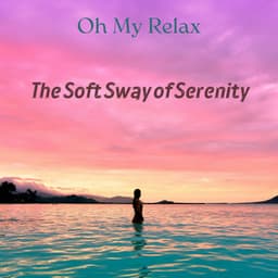 The Soft Sway of Serenity - Oh My Relax