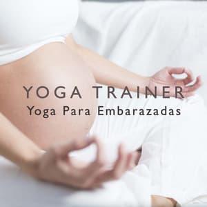 Yoga Trainer - Yoga Para Embarazadas - Musica de Yoga