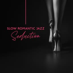 Slow Romantic Jazz Seduction: Jazz for Night Pleasures - Sexy Lovers Music Collection
