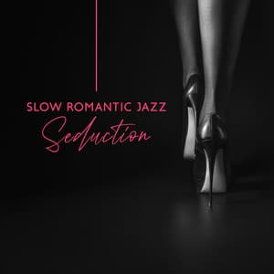 Slow Romantic Jazz Seduction: Jazz for Night Pleasures - Sexy Lovers Music Collection