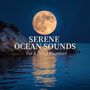 Serene Ocean Sounds for a Deep Slumber - Ocean Waves for Deep Sleep