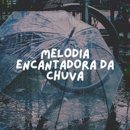 Melodia Encantadora da Chuva - Barulho de Chuva Forte