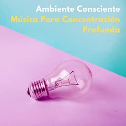 Ambiente Consciente: Música Para Concentración Profunda - Proyecto Naturaleza Ambiental
