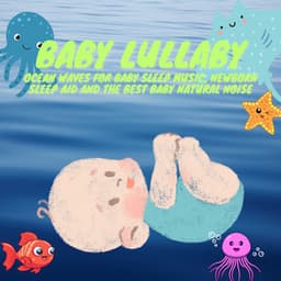 Baby Lullaby: Ocean Waves for Baby Sleep Music, Newborn Sleep Aid and the Best Baby Natural Noise - Baby Ocean