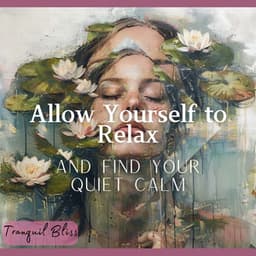 Allow Yourself to Relax and Find Your Quiet Calm - Tranquil Bliss