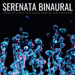 Serenata Binaural: Tonos De Lluvia Relajantes Para Un Bebé Contento - Sonidos de la lluvia