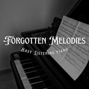 Forgotten Melodies: Relaxing Instrumental Piano Music - Easy Listening Piano