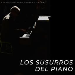 Los Susurros Del Piano: Relajación Para Calmar El Alma - Piano Romantico