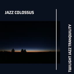 Twilight Jazz Tranquility: Subdued Instrumental Jazz Tracks for Tranquil Dusk Hours - Jazz Colossus