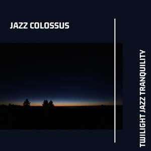 Twilight Jazz Tranquility: Subdued Instrumental Jazz Tracks for Tranquil Dusk Hours - Jazz Colossus