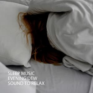 Sleep Music: Evening Dew Sound To Relax - Meditation Music For Sleep