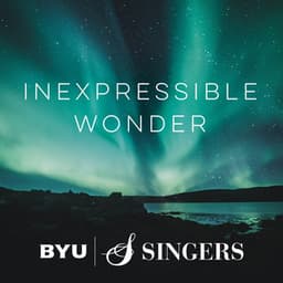 Inexpressible Wonder - BYU Singers