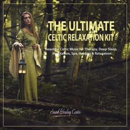 The Ultimate Celtic Relaxation Kit: Beautiful Celtic Music for Therapy, Deep Sleep, Meditation, Spa, Healing & Relaxation - Sound Healing Center