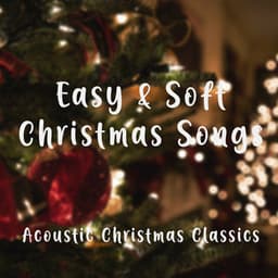 Easy and Soft Christmas Songs – Acoustic Christmas Classics - Acoustic Covers