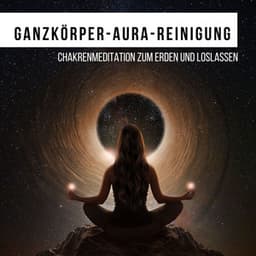 Ganzkörper-Aura-Reinigung: Chakrenmeditation zum Erden und Loslassen - Entspannungsmusik Universe