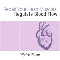 Repair Your Heart Muscles Regulate Blood Flow: Treatment of CAD, Heart Ritmicas, Heart Failure, Heart Valve Disease, Cardiomyopathy, Strengthen Your Cardiovascular System, Heal Heart - Maire Rama