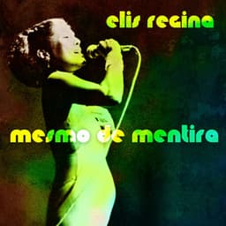 Mesmo De Mentira - Elis Regina