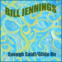 Enough Said! / Glide On - Bill Jennings