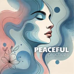 Peaceful Practices: Easy Ways to Feel Calm Instantly - Soothing Music Collection