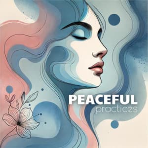 Peaceful Practices: Easy Ways to Feel Calm Instantly - Soothing Music Collection
