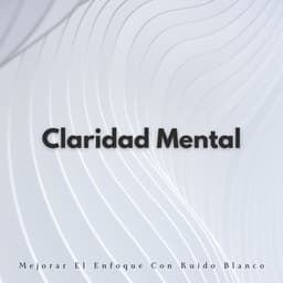 Claridad Mental: Mejorar El Enfoque Con Ruido Blanco - Sonidos agradables de ruido blanco
