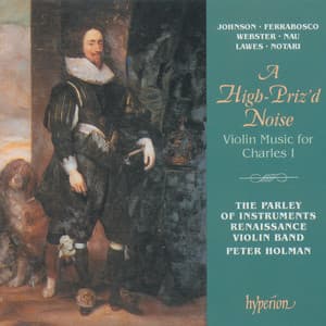 A High-Priz'd Noise: Violin Music for Charles I - The Parley of Instruments