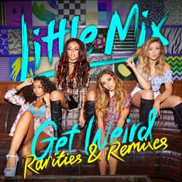 Get Weird - Rarities & Remixes - Little Mix