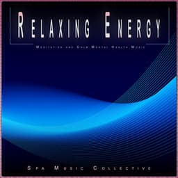 Relaxing Energy: Meditation and Calm Mental Health Music - Spa Music Collective