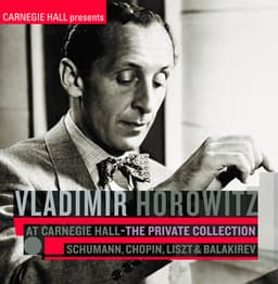 Vladimir Horowitz at Carnegie Hall - The Private Collection: Schumann, Chopin, Liszt & Balakirev - Vladimir Horowitz