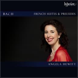 Angela Hewitt plays Bach: French Suites & Preludes - Johann Sebastian Bach