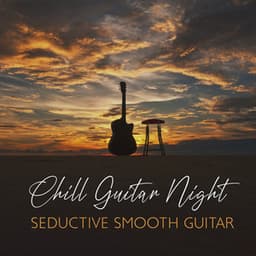 Chill Guitar Night: Seductive Smooth Guitar, Las Guitarras Románticas, Soft Love Playlist - Instrumental Jazz Music Ambient