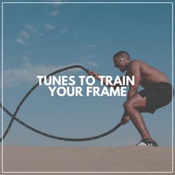 Tunes to Train Your Frame - Fitness Workout Hits