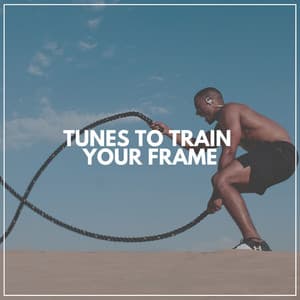 Tunes to Train Your Frame - Fitness Workout Hits