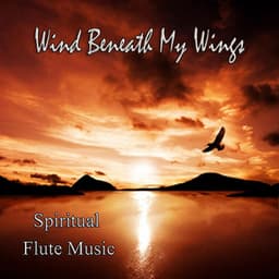 Wind Beneath My Wings – Spiritual Flute Music - Spiritual Flute Music