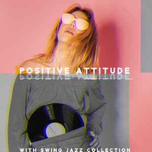 Positive Attitude with Swing Jazz Collection – Music for a Good Day and a Great Mood - Swing Background Musician