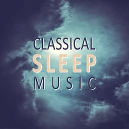 Classical Sleep Music – Sounds for Sleep and Relaxation, Relaxing Songs for Rest, Deep, Calm Sleep - Classical Sleep Music