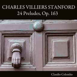 Charles Villiers Stanford: 24 Preludes, Op. 163 - Charles Villiers Stanford