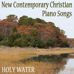 New Contemporary Christian Piano Songs: Holy Water - Instrumental Christian Songs, Christian Piano Music