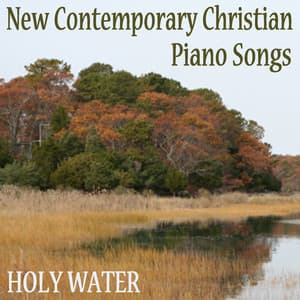 New Contemporary Christian Piano Songs: Holy Water - Instrumental Christian Songs, Christian Piano Music