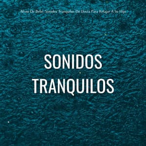 Alivio De Bebé: Sonidos Tranquilos De Lluvia Para Relajar A Su Hijo - Relajarse Lluvia