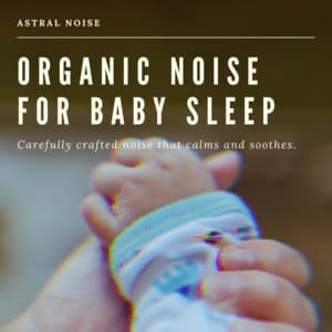 Organic Noise For Baby Sleep - Astral Noise